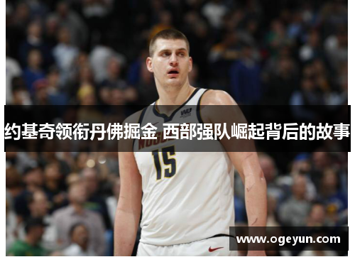 约基奇领衔丹佛掘金 西部强队崛起背后的故事