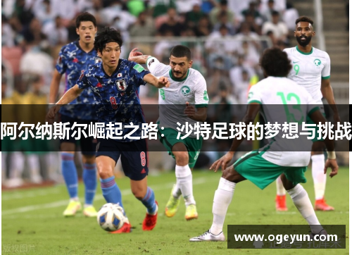 阿尔纳斯尔崛起之路：沙特足球的梦想与挑战