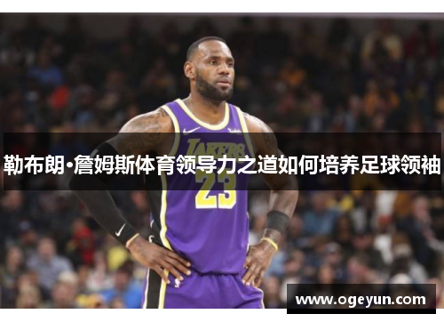 勒布朗·詹姆斯体育领导力之道如何培养足球领袖